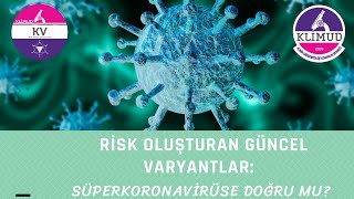 Risk Oluşturan Güncel Varyantlar- Süperkoronavirüse Doğru Mu?