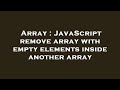 Array : JavaScript remove array with empty elements inside another array