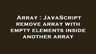 Array : JavaScript remove array with empty elements inside another array