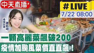 【中天互動LIVE】一顆高麗菜直逼200塊?! 疫情加颱風菜價狂飆  @中天新聞CtiNews  20210722