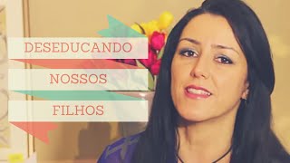 Como DESEDUCAR os filhos - QUEM AMA CUIDA - Edilene Nassar