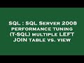SQL : SQL Server 2008 performance tuning (T-SQL) multiple LEFT JOIN table vs. view