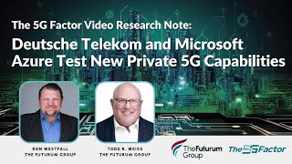 5G Factor Video Research Note: Deutsche Telekom \u0026 Microsoft Azure Test New Private 5G Capabilities