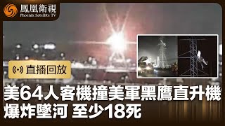 【突發事件直播回放】美國一客機與黑鷹直升機相撞墜河，至少18死；客機載64人，直升機載3人｜20250130