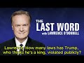 lawrence how many laws has trump who thinks he s a king violated publicly