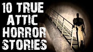 10 TRUE Disturbing \u0026 Terrifying Attic Scary Stories | Horror Stories To Fall Asleep To