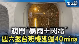 澳門「暴雨+閃電」 週六返台班機延遲40mins｜TVBS新聞