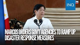 Marcos orders gov't agencies to ramp up disaster response measures