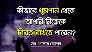 কীভাবে ধূমপান থেকে আপনি নিজেকে বিরত রাখতে পারেন? Dr Golam Morshed FCPS, MRCP UK. Cardiologist