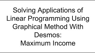 Solving Applications of Linear Programming Using the Graphical Method with Desmos (Max Income)