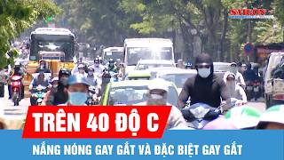 Cả nước tiếp tục có nắng nóng gay gắt và đặc biệt gay gắt, có nơi trên 40 độ C