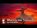 Whirling into Tranquility | Sufi Flute Music