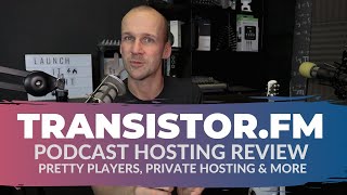 Transistor.fm Podcast Hosting Review: Pretty Players, Private Hosting & More