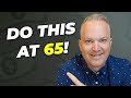 3 Financial Steps You Must Take At 65
