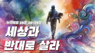 세상과 반대로 살라 - 누가복음 19장 15~26절 [지혜침례교회]