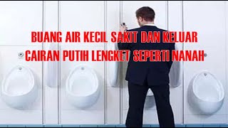 BUANG AIR KECIL SAKIT DAN KELUAR CAIRAN PUTIH LENGKET SEPERTI NANAH