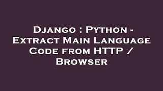 Django : Python - Extract Main Language Code from HTTP / Browser