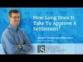 How Long Does It Take To Approve A Settlement?