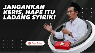 Jangankan Keris, HP itu Ladang Syirik! - Gus Baha