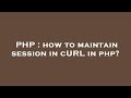 PHP : how to maintain session in cURL in php?
