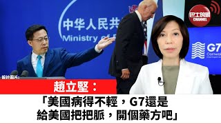 李彤「外交短評」 趙立堅：「美國病得不輕，G7還是給美國把把脈，開個藥方吧」。