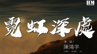 陳鴻宇 - 霓虹深處『卻不曾明白 作詞 : 唐映楓』【動態歌詞Lyrics】