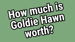 How much is Goldie Hawn worth?