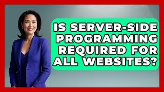 Is Server-Side Programming Required for All Websites? - Server Logic Simplified