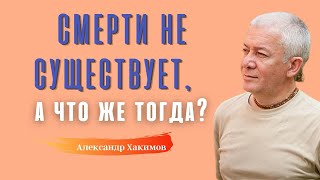 Если смерти нет, то что ЖЕ ЕСТЬ? А.Хакимов