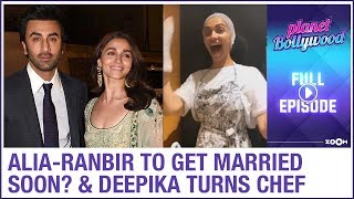 Alia-Ranbir to tie knot soon? | Deepika turns chef for Ranveer | Planet Bollywood full episode