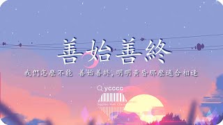 ycccc《善始善終》/我們怎麽不能，善始善終，明明黃昏那麽適合相逢/💎熱歌速遞 ♫動態歌詞lyrics/pīn yīn gē cí ♫