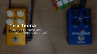 Tira teima - Pedal de compressor: Antes ou depois do drive?