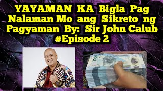 YAYAMAN KA Bigla Pag Nalaman Mo ang Sikreto ng Pagyaman By: Sir John Calub #Episode 2