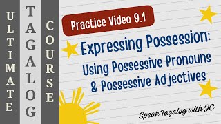 TAGALOG PRACTICE VIDEO 9.1 – EXPRESSING POSSESSION: POSSESSIVE PRONOUNS AND POSSESSIVE ADJECTIVES