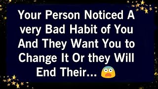 YOUR PERSON NOTICED A VERY BAD HABIT OF YOU AND THEY WANT YOU TO CHANGE IT OR THEY WILL END THEIR..😰