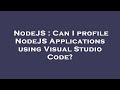NodeJS : Can I profile NodeJS Applications using Visual Studio Code?