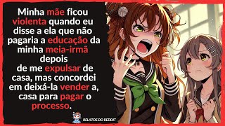 Minha MÃE ficou VIOLENTA pq me recusei  PAGAR a educação da minha IRMÃ depois que fui EXPULSA, mas..