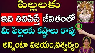 పిల్లలకు ఇది తినిపిస్తే జీవితంలో మీ పిల్లలకు కష్టాలు రావు అన్నింటా విజయం,ఐశ్వర్యం