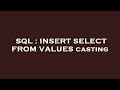 SQL : INSERT SELECT FROM VALUES casting