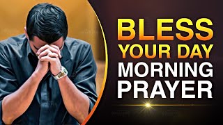 Bless Your Day With This Powerful Morning Prayer | God's Protection, Grace and Mercy