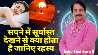 सपने में सूर्यास्त देखने से क्या होता है जानिए रहस्य, Ashu Bhai Guru Ji