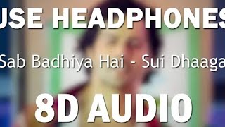 Sab Badhiya Hai in 8D | Sui Dhaaga - Made In India | Varun Dhawan, Anushka Sharma, Sukhwinder Singh
