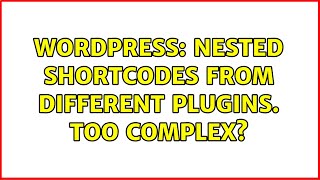 Wordpress: nested shortcodes from different plugins. too complex?