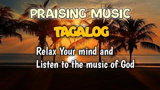 TAGALOG PRAISING MUSIC | BEST TAGALOG PRAISING