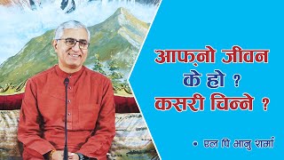 आफ्नो जीवन के हो ? कसरी चिन्ने ? | Spiritual Master Nepal, Episode 1848