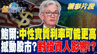 鮑爾：中性實質利率可能更高 撼動股市？對投資人影響！？| 金臨天下 20230929