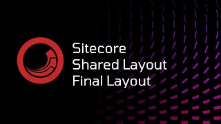 Sitecore - Shared Layout and Final Layout
