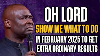 OH LORD SHOW ME WHAT TO DO IN FEBRUARY 2025 TO GET EXTRA ORDINARY RESULTS - APOSTLE JOSHUA SELMAN