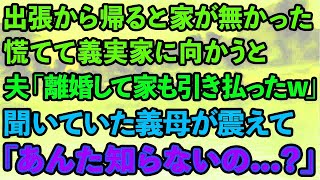 【スカッとする話】出張から帰ると家が無かった。慌てて義実家に向かうと、夫「離婚して家も引き払ったよw」聞いていた義母が震えて「あんた知らないの…？」【修羅場】