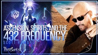 Ascension, Spirits and The 432 Frequency | Scott Howard | TruthSeekah Podcast
